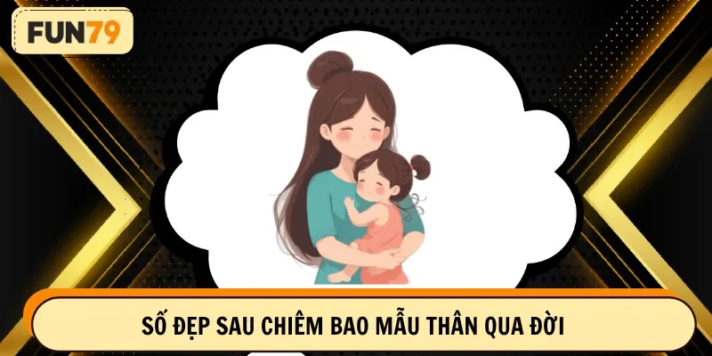 Số đẹp sau chiêm bao mẫu thân qua đời